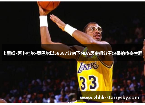 卡里姆·阿卜杜尔-贾巴尔以38387分创下NBA历史得分王纪录的传奇生涯