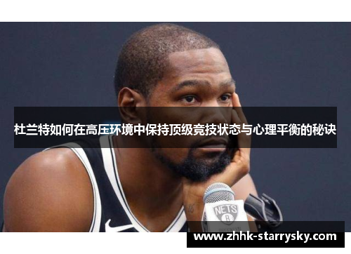 杜兰特如何在高压环境中保持顶级竞技状态与心理平衡的秘诀