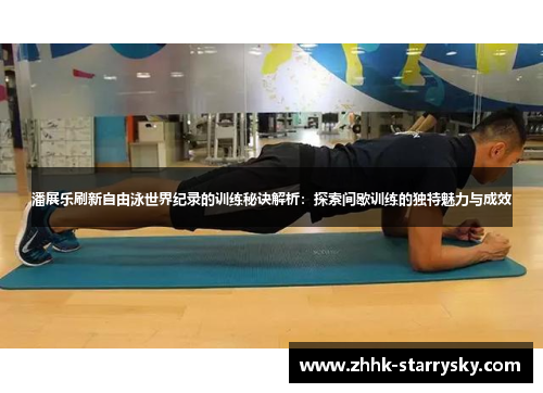 潘展乐刷新自由泳世界纪录的训练秘诀解析：探索间歇训练的独特魅力与成效