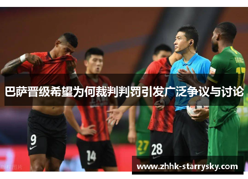 巴萨晋级希望为何裁判判罚引发广泛争议与讨论