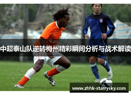中超泰山队逆转梅州精彩瞬间分析与战术解读