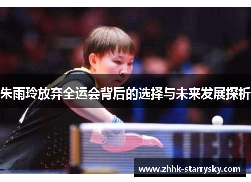 朱雨玲放弃全运会背后的选择与未来发展探析