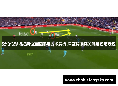张伯伦球场经典位置回顾与战术解析 深度解读其关键角色与表现